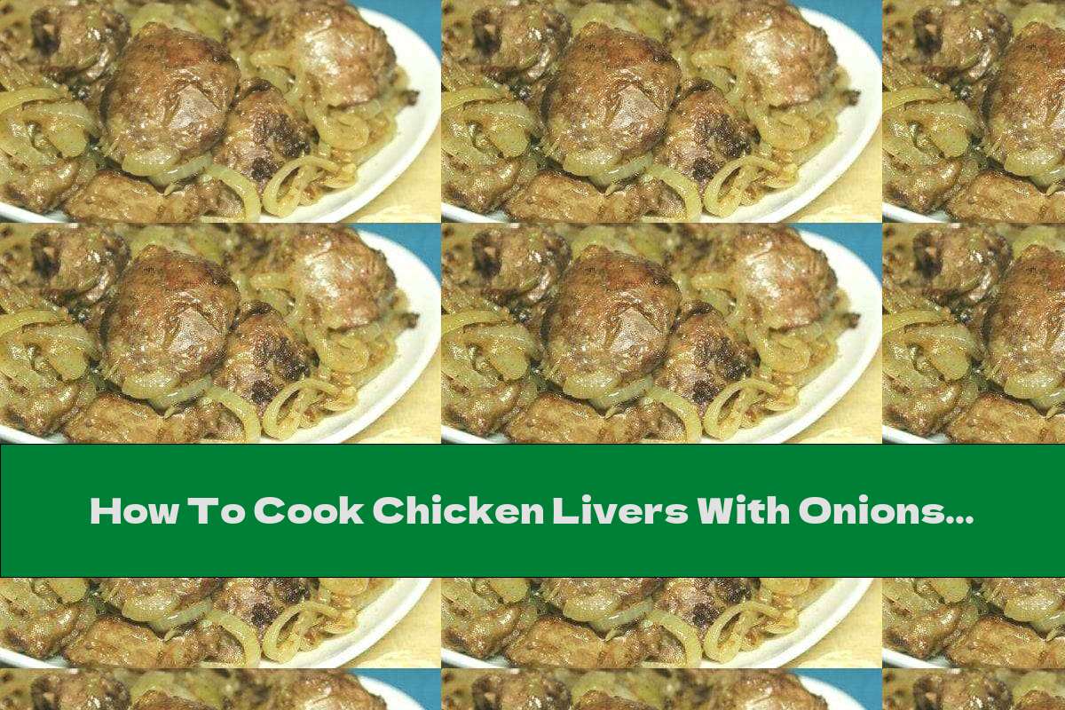 How To Cook Chicken Livers With Onions Recipe This Nutrition