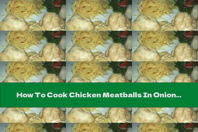How To Cook Chicken Meatballs In Onion Sauce - Recipe
