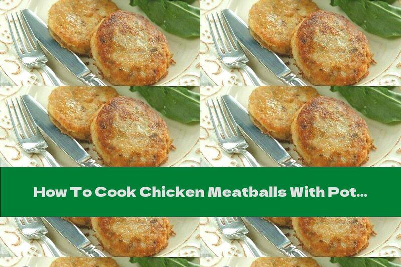 How To Cook Chicken Meatballs With Potatoes - Recipe