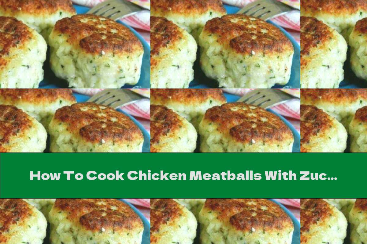 How To Cook Chicken Meatballs With Zucchini And Cottage Cheese - Recipe