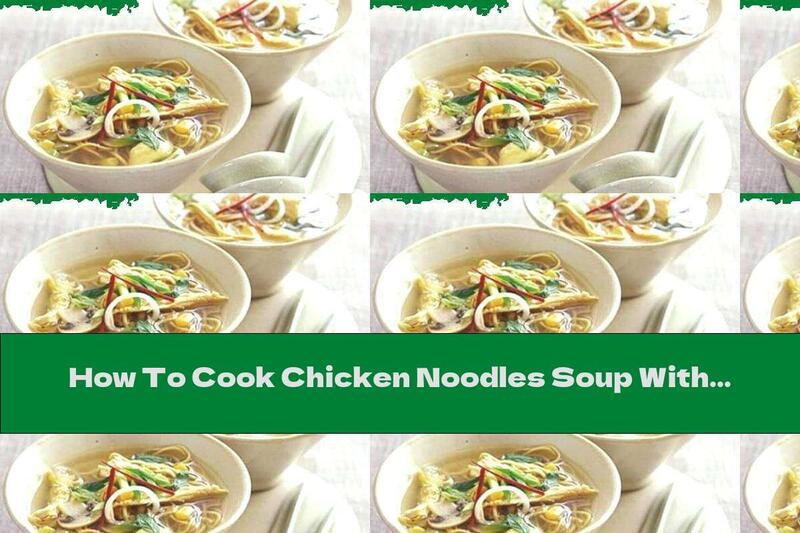 How To Cook Chicken Noodles Soup With Corn And Mushrooms - Recipe