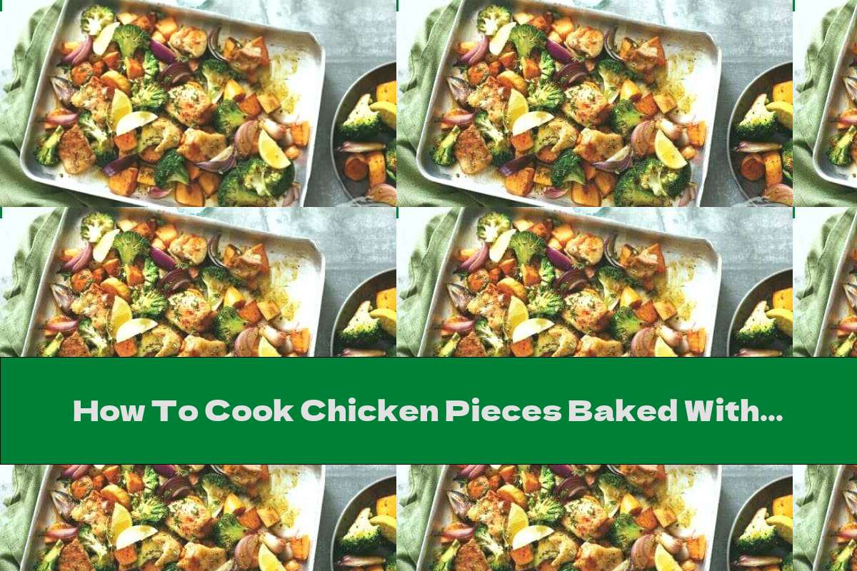 How To Cook Chicken Pieces Baked With Sweet Potatoes And Broccoli - Recipe
