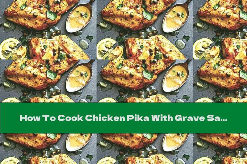 How To Cook Chicken Pika With Grave Sauce - Recipe