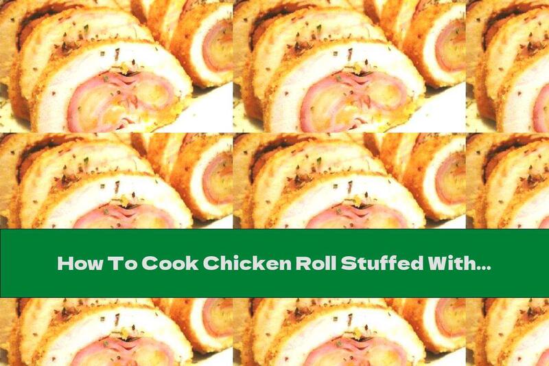 How To Cook Chicken Roll Stuffed With Ham And Cheese - Recipe