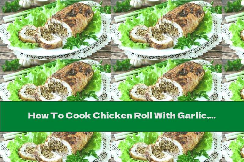 How To Cook Chicken Roll With Garlic, Walnuts And Onions - Recipe