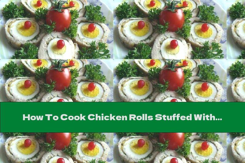 How To Cook Chicken Rolls Stuffed With Boiled Eggs And Cheese - Recipe