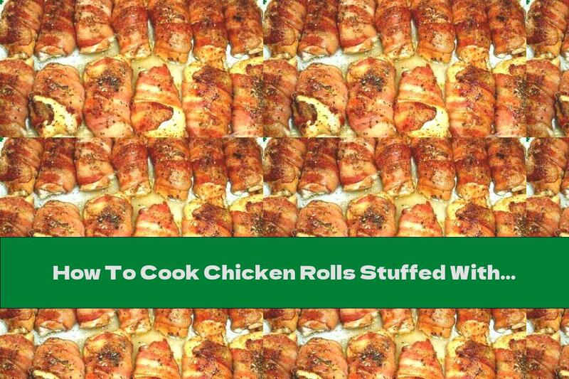 How To Cook Chicken Rolls Stuffed With Melted Cheese In Bacon - Recipe