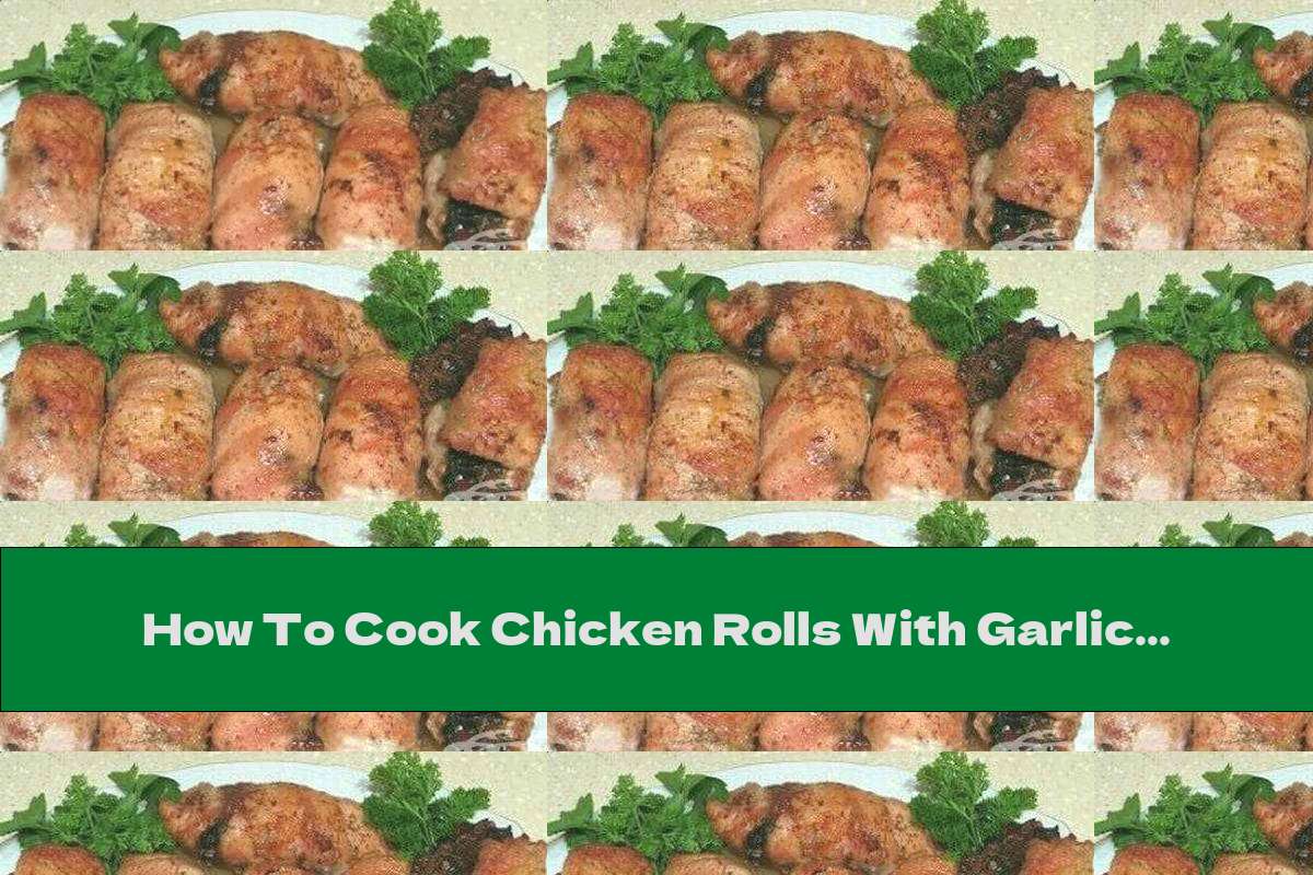 How To Cook Chicken Rolls With Garlic In The Oven - Recipe