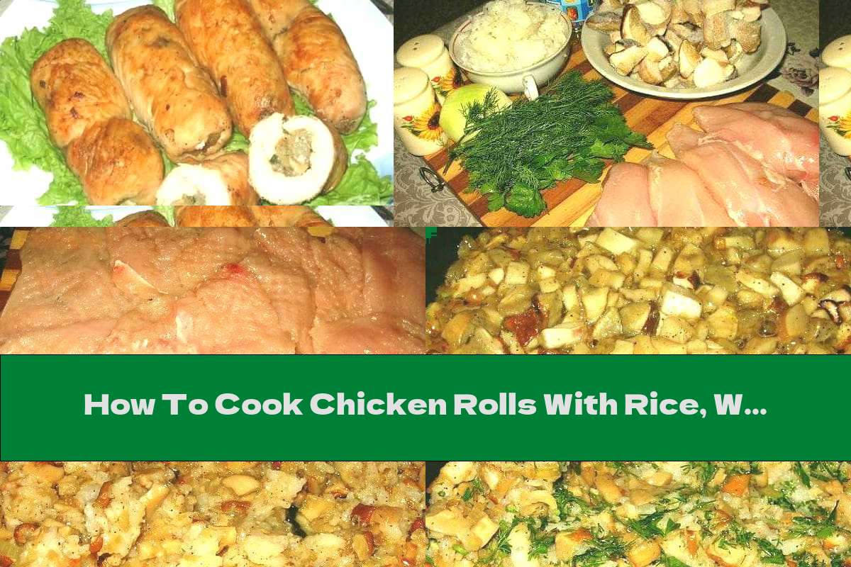 How To Cook Chicken Rolls With Rice, White Mushrooms And Onions - Recipe