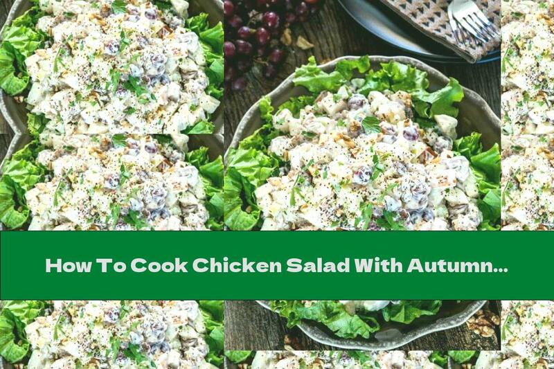 How To Cook Chicken Salad With Autumn Fruits, Walnuts And Milk Dressing - Recipe