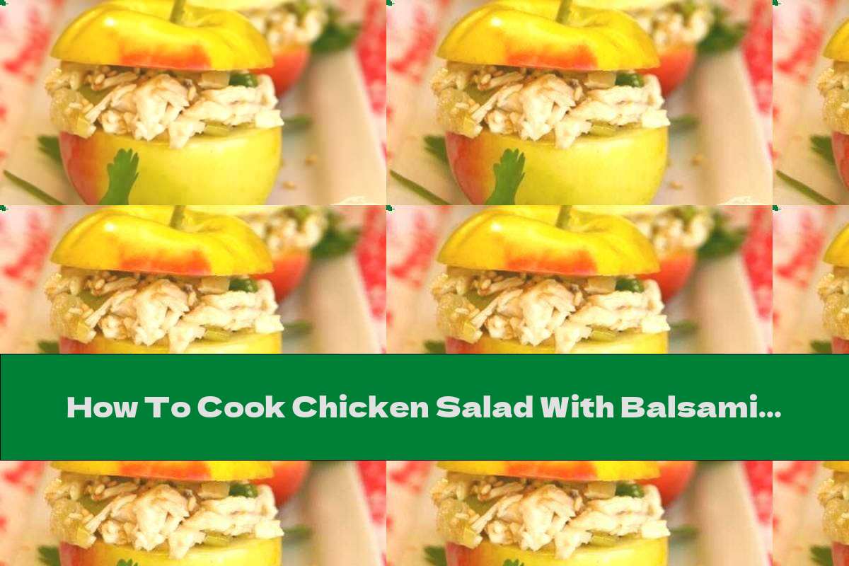How To Cook Chicken Salad With Balsamic Dressing And Apples - Recipe