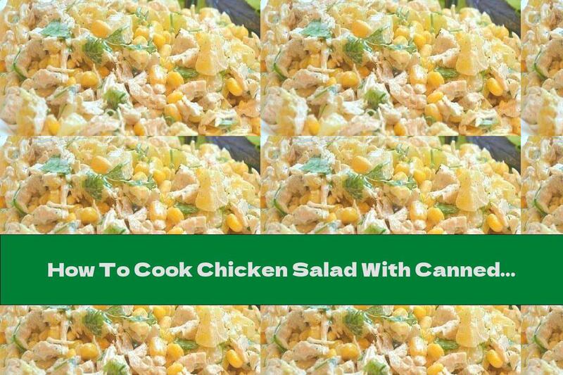 How To Cook Chicken Salad With Canned Corn And Pineapple - Recipe