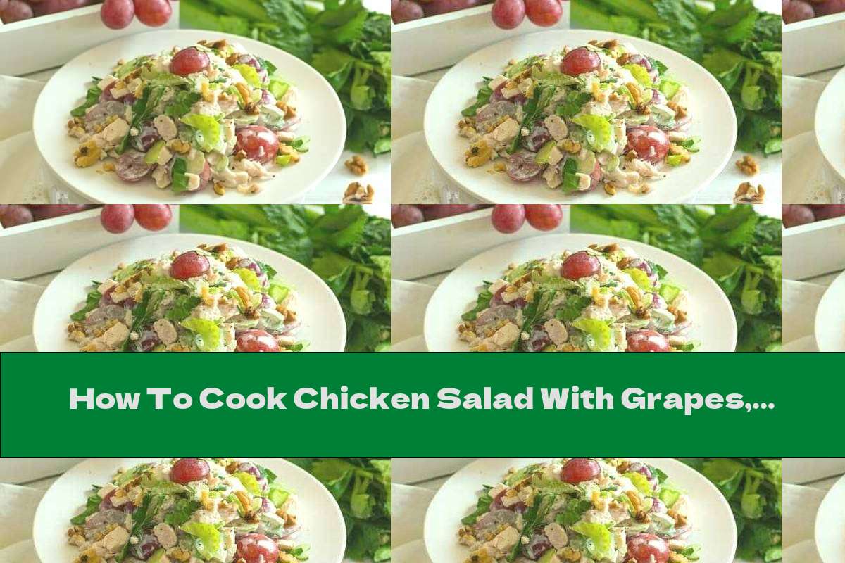 How To Cook Chicken Salad With Grapes, Celery And Walnuts - Recipe