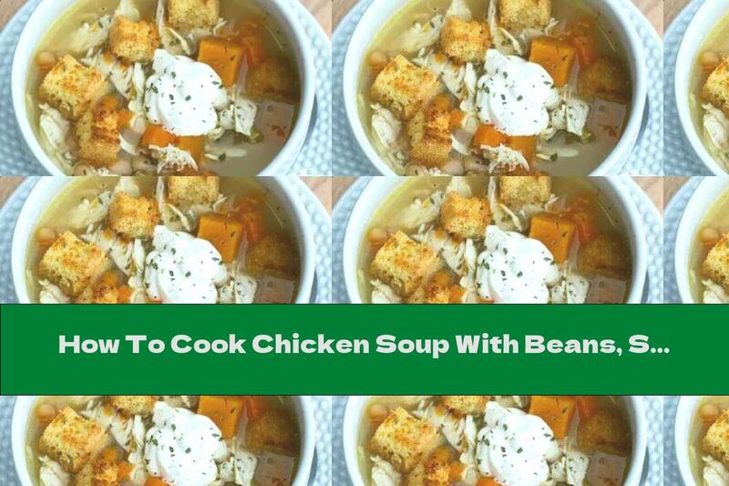 How To Cook Chicken Soup With Beans, Sweet Potatoes And Croutons - Recipe