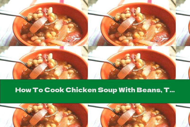 How To Cook Chicken Soup With Beans, Tomatoes And Mushrooms - Recipe