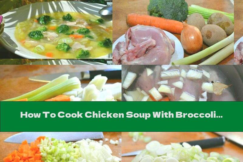 How To Cook Chicken Soup With Broccoli, Leeks And Potatoes - Recipe