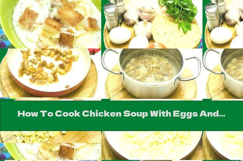How To Cook Chicken Soup With Eggs And Croutons - Recipe