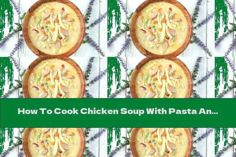 How To Cook Chicken Soup With Pasta And Sausages - Recipe
