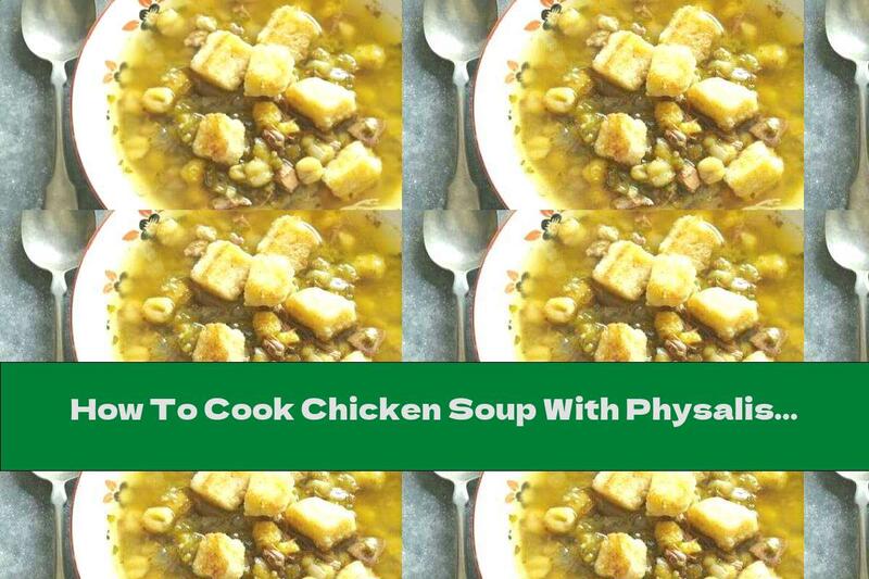How To Cook Chicken Soup With Physalis And Chickpeas - Recipe