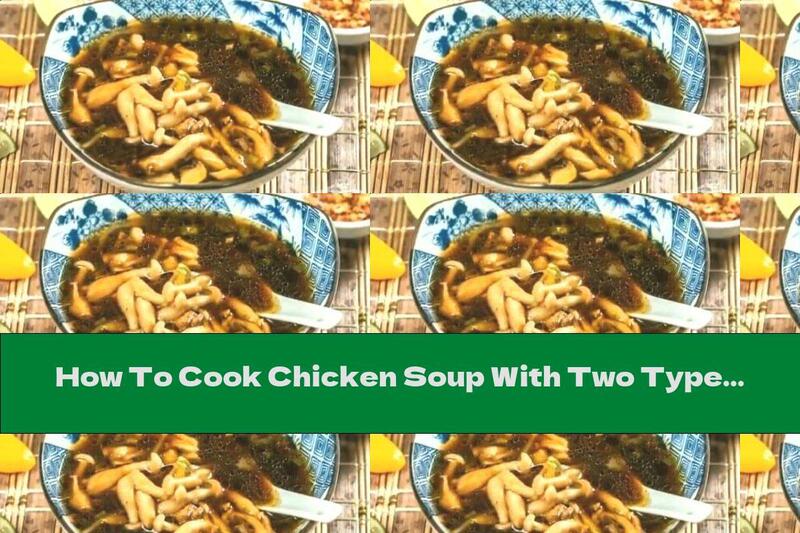 How To Cook Chicken Soup With Two Types Of Mushrooms And Soy Sauce - Recipe