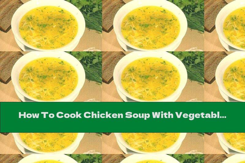 How To Cook Chicken Soup With Vegetables And Pasta - Recipe