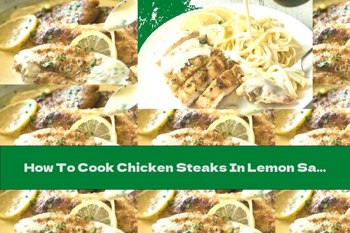 How To Cook Chicken Steaks In Lemon Sauce Recipe This Nutrition