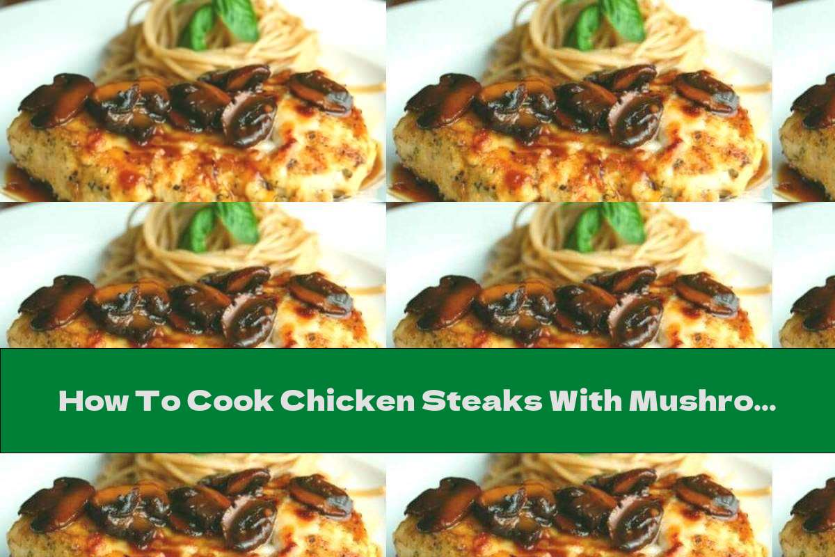 How To Cook Chicken Steaks With Mushrooms And Marsala - Recipe