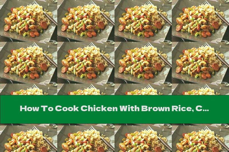 How To Cook Chicken With Brown Rice, Cashews And Vegetables - Recipe
