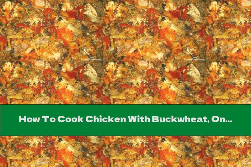 How To Cook Chicken With Buckwheat, Onions And Carrots - Recipe