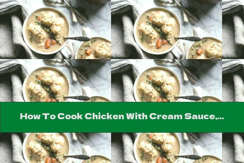How To Cook Chicken With Cream Sauce, Mushrooms And Dumplings - Recipe