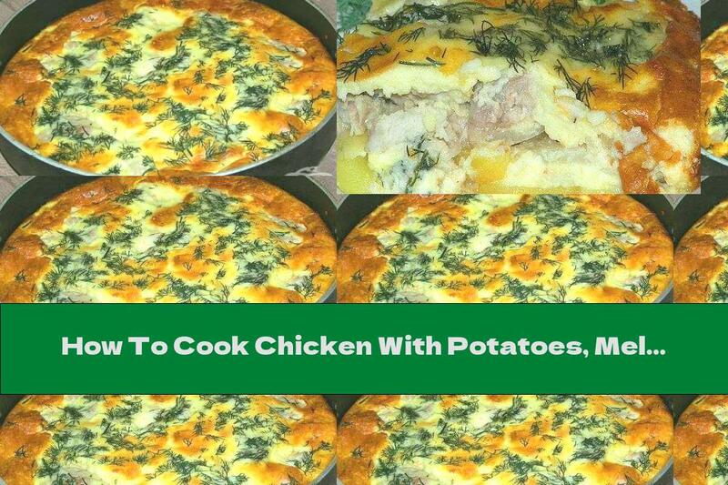 How To Cook Chicken With Potatoes, Melted Cheese And Dill - Recipe