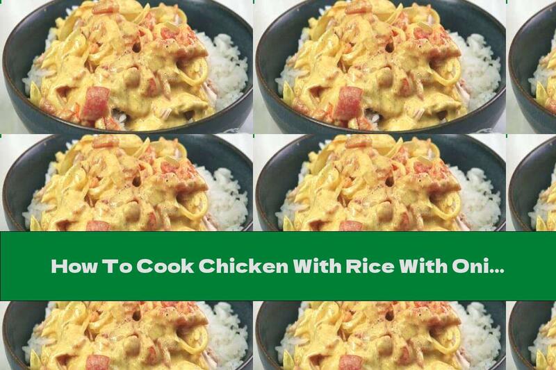 How To Cook Chicken With Rice With Onion Cream Sauce And Tomatoes - Recipe
