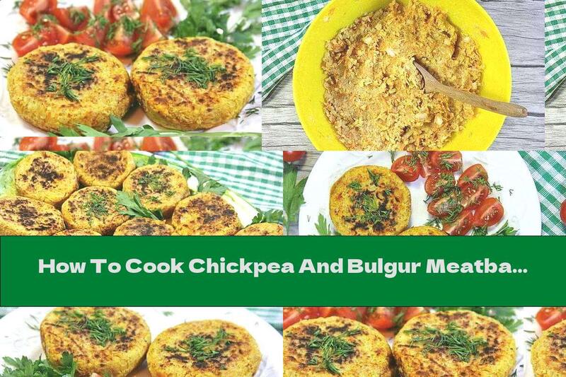 How To Cook Chickpea And Bulgur Meatballs - Recipe