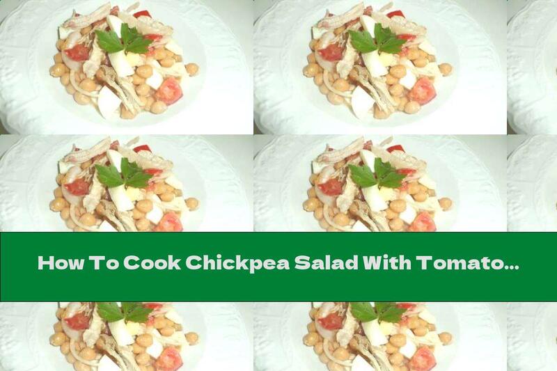 How To Cook Chickpea Salad With Tomatoes, Eggs And Chicken - Recipe