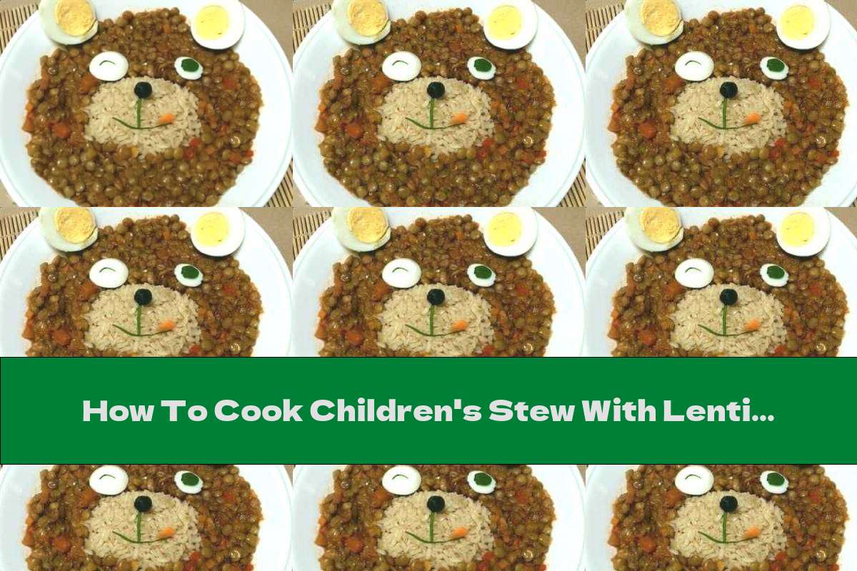 How To Cook Children's Stew With Lentils And Rice - Recipe