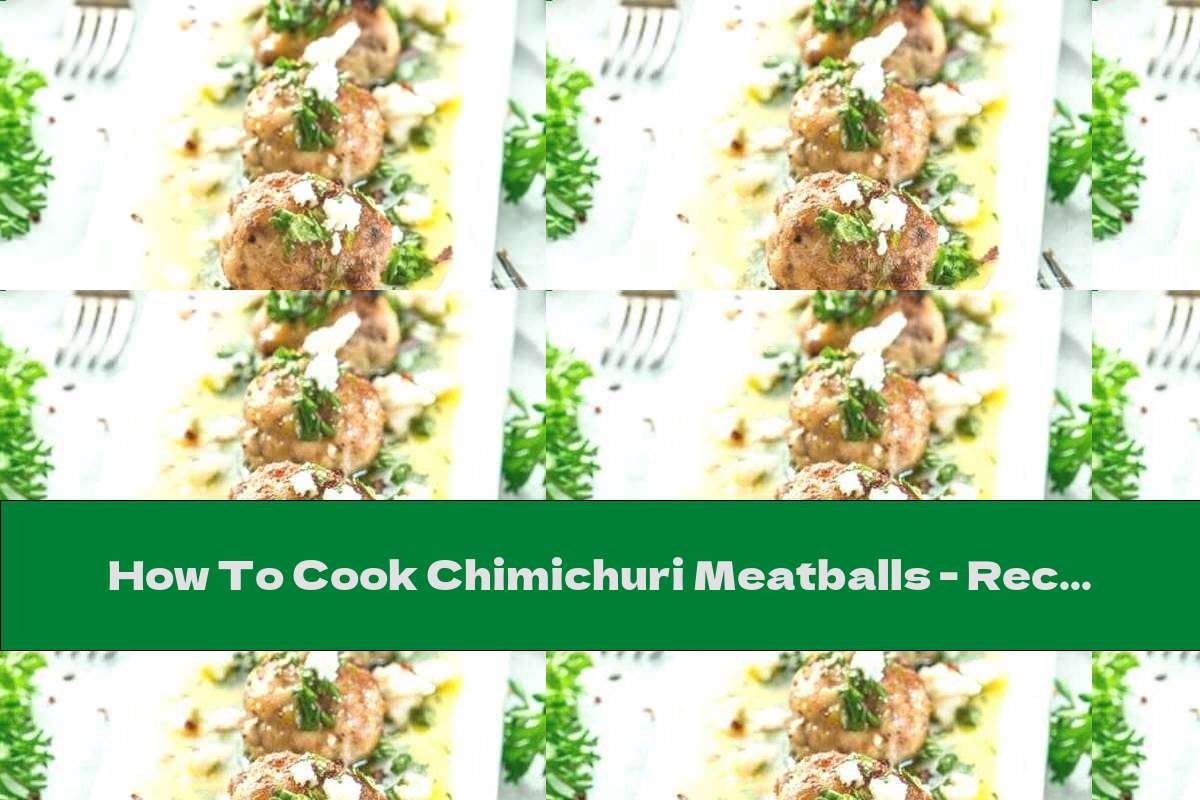 How To Cook Chimichuri Meatballs - Recipe