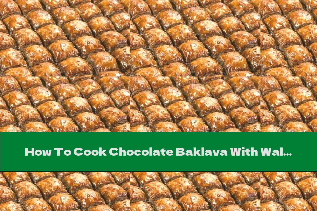 How To Cook Chocolate Baklava With Walnuts And Honey-vanilla Syrup - Recipe