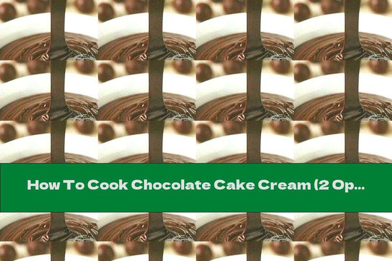 How To Cook Chocolate Cake Cream (2 Options) - Recipe