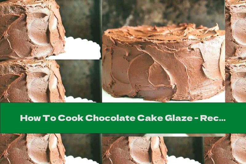 How To Cook Chocolate Cake Glaze - Recipe