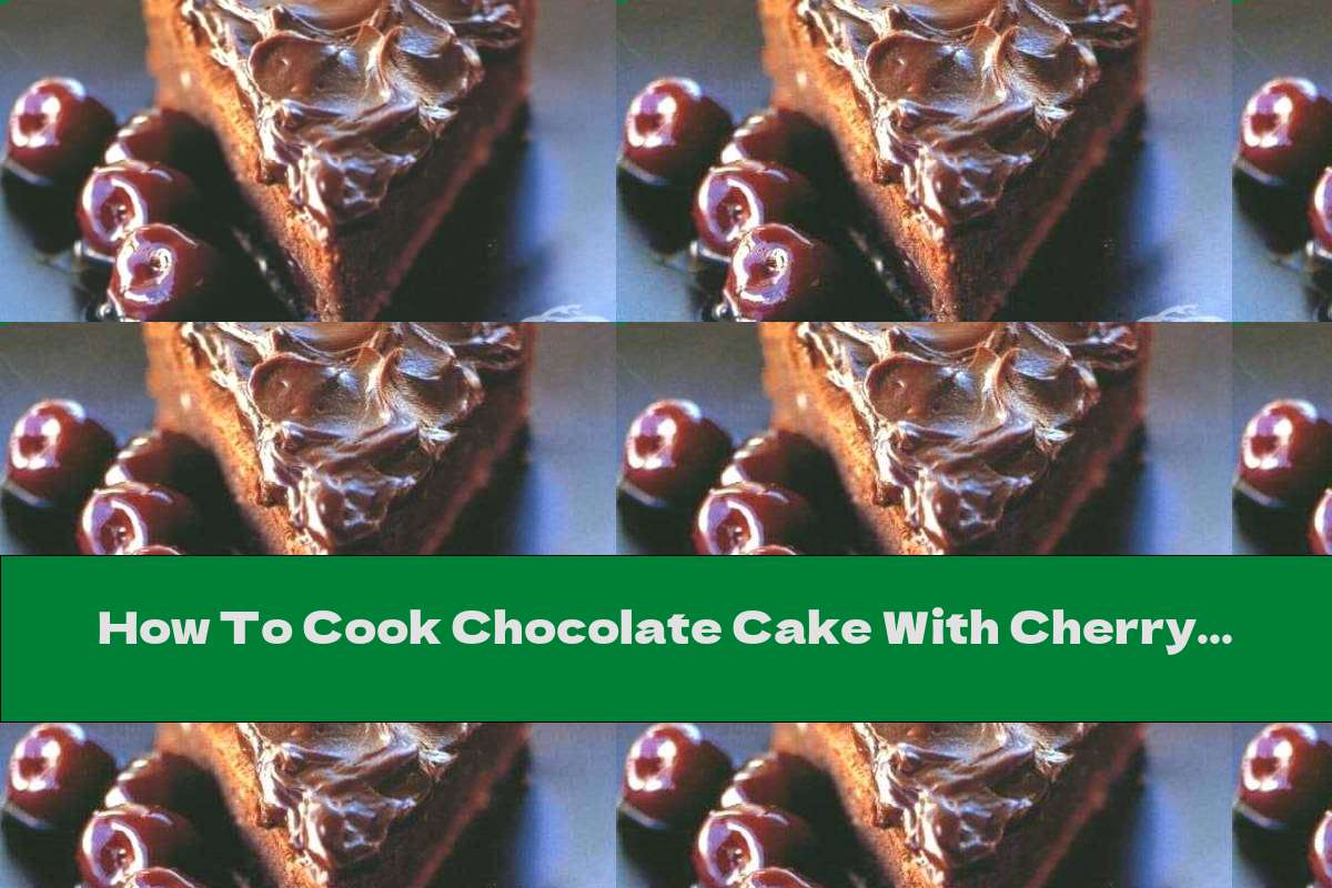 How To Cook Chocolate Cake With Cherry Liqueur Recipe This Nutrition