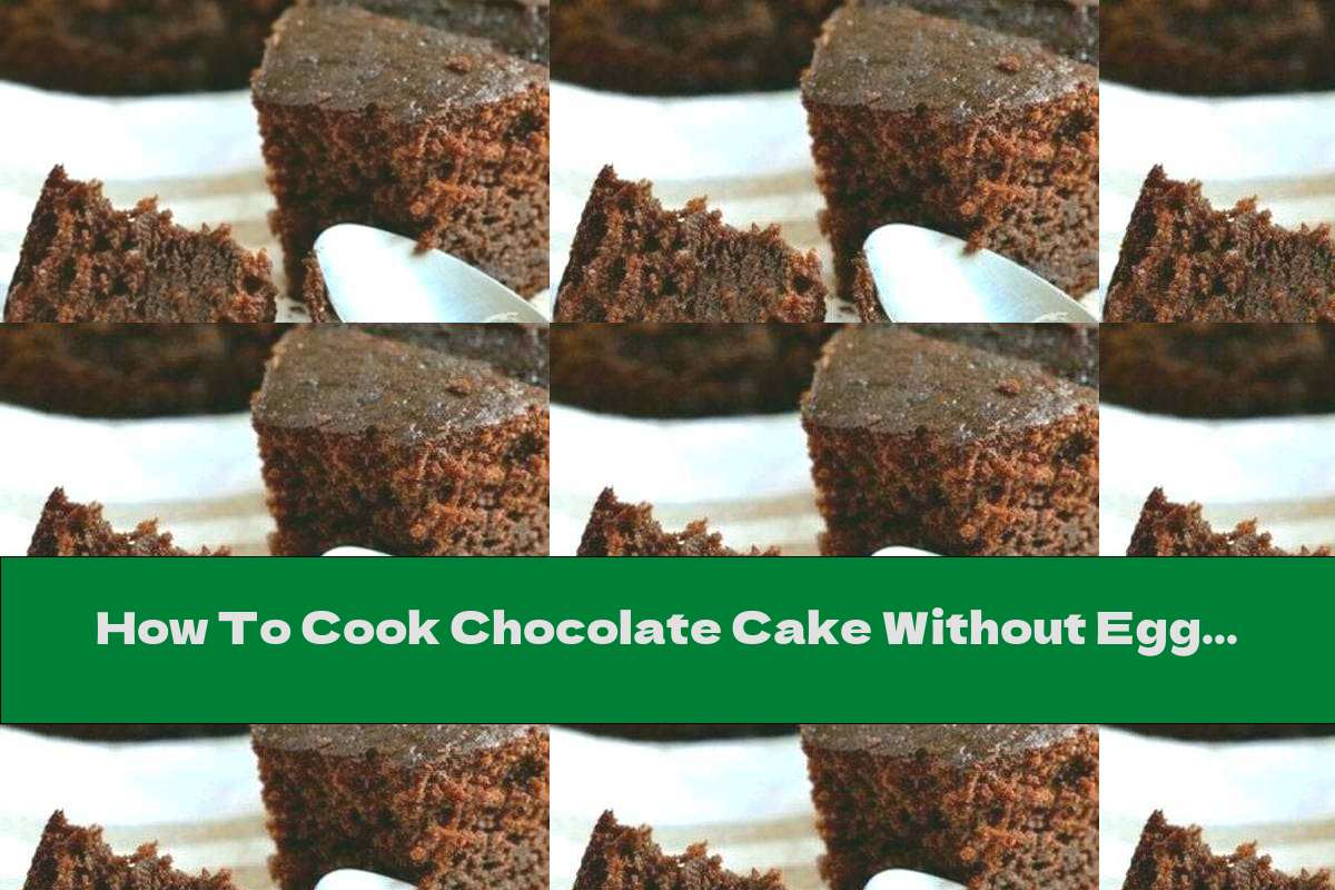 How To Cook Chocolate Cake Without Eggs And Milk - Recipe