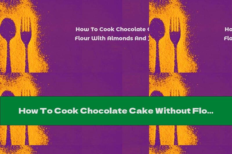 How To Cook Chocolate Cake Without Flour With Almonds And Jam Filling - Recipe