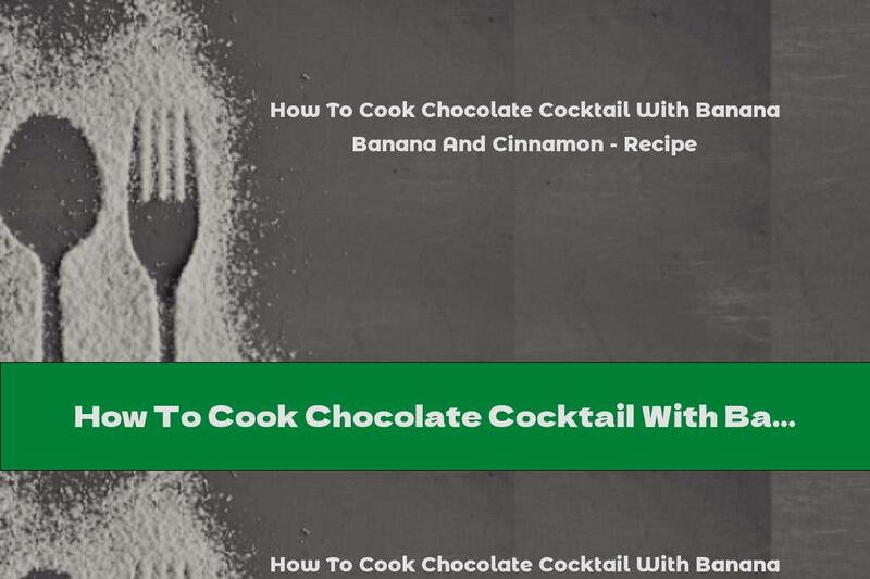 How To Cook Chocolate Cocktail With Banana And Cinnamon - Recipe