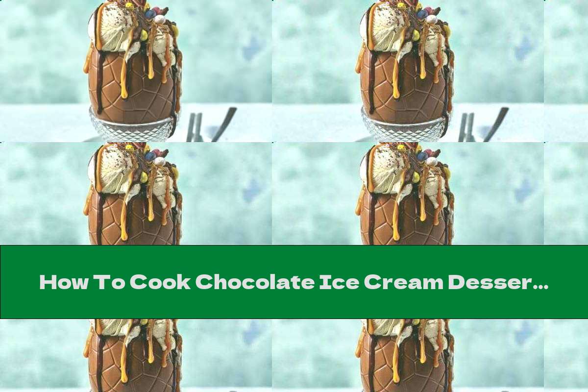 How To Cook Chocolate Ice Cream Dessert For Easter - Recipe