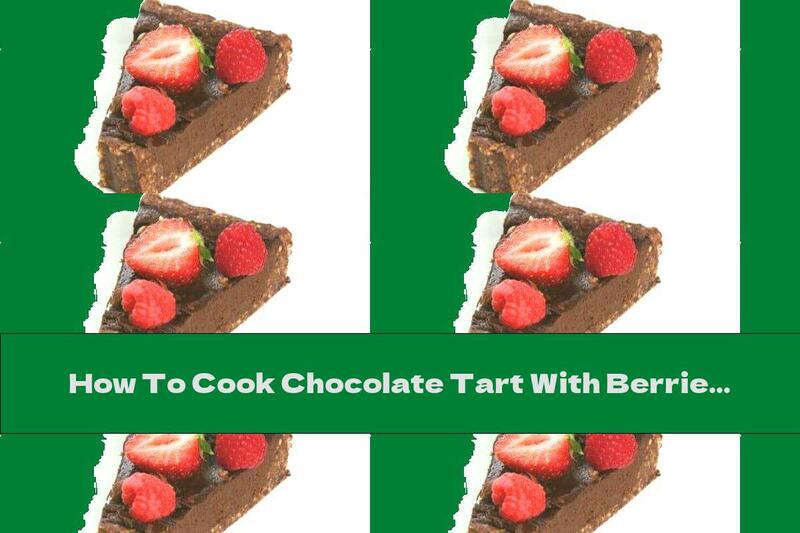 How To Cook Chocolate Tart With Berries And Hazelnuts - Recipe