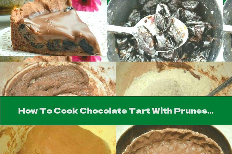 How To Cook Chocolate Tart With Prunes And Ganache Cream With Mascarpone - Recipe