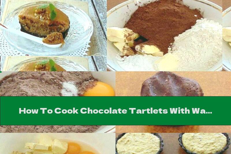 How To Cook Chocolate Tartlets With Walnut Filling And Caramel - Recipe