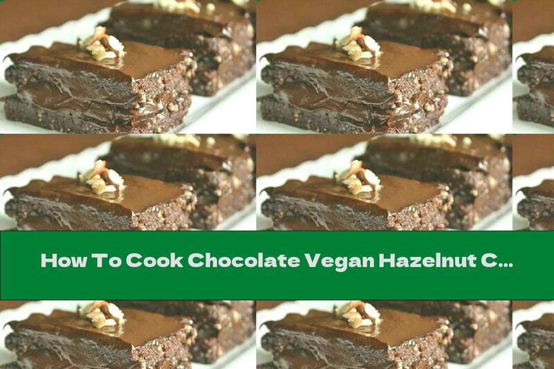 How To Cook Chocolate Vegan Hazelnut Cake - Recipe