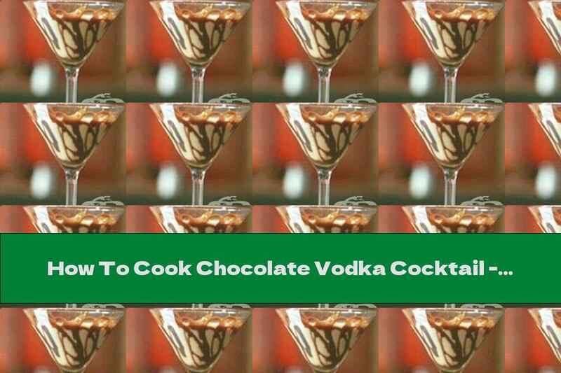 How To Cook Chocolate Vodka Cocktail - Recipe