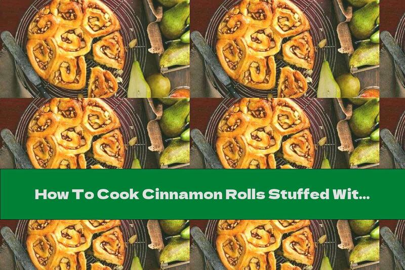 How To Cook Cinnamon Rolls Stuffed With Pears And Walnuts - Recipe